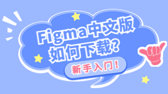 Figma中文版如何下载？新手入门
